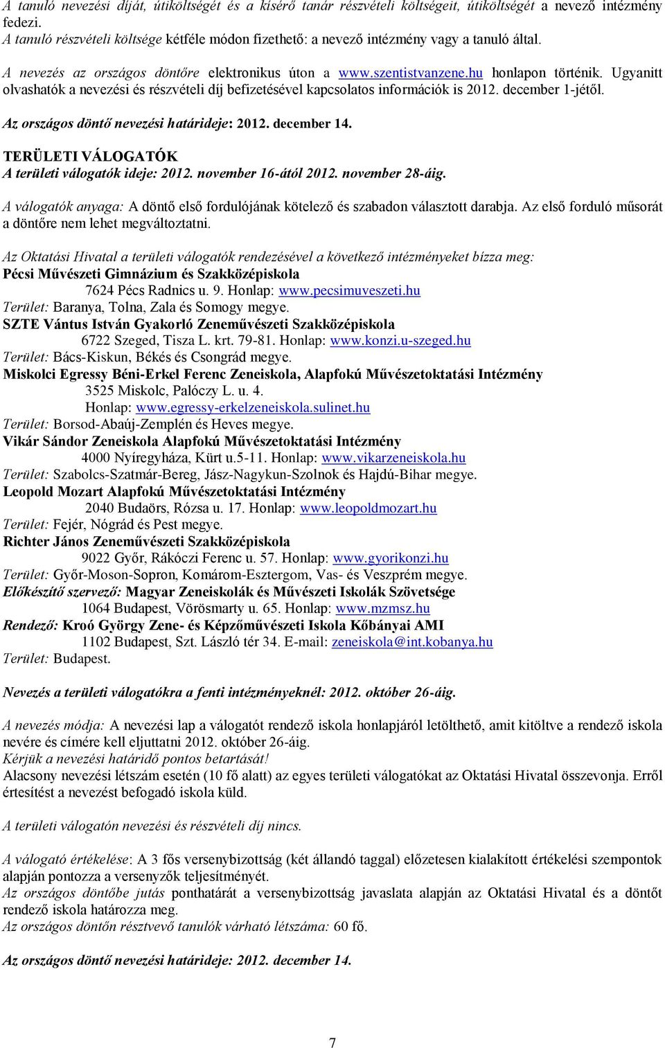 Ugyanitt olvashatók a nevezési és részvételi díj befizetésével kapcsolatos információk is 2012. december 1-jétől. Az országos döntő nevezési határideje: 2012. december 14.