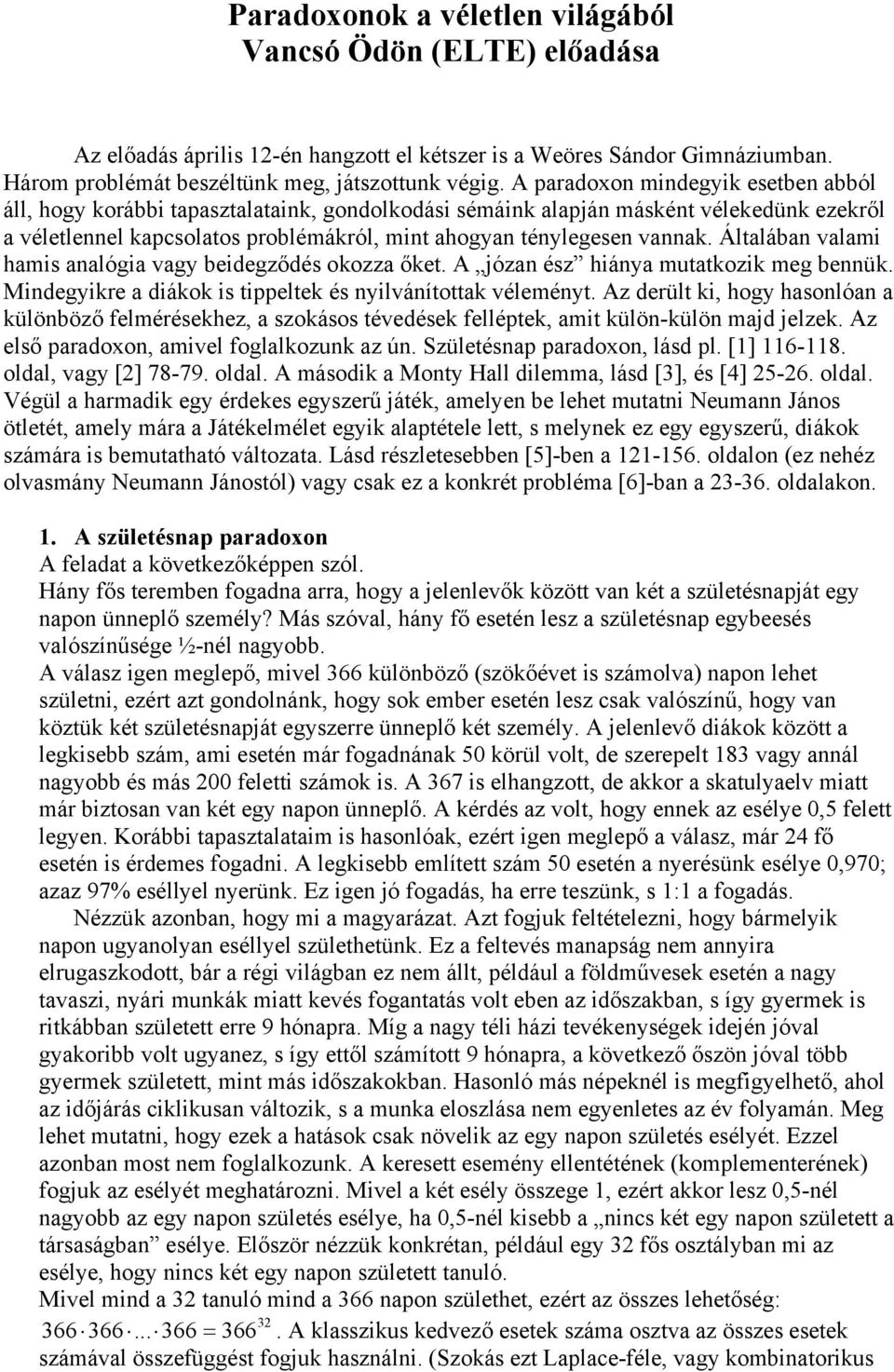 Általában valami hamis analógia vagy beidegződés okozza őket. A józan ész hiánya mutatkozik meg bennük. Mindegyikre a diákok is tippeltek és nyilvánítottak véleményt.