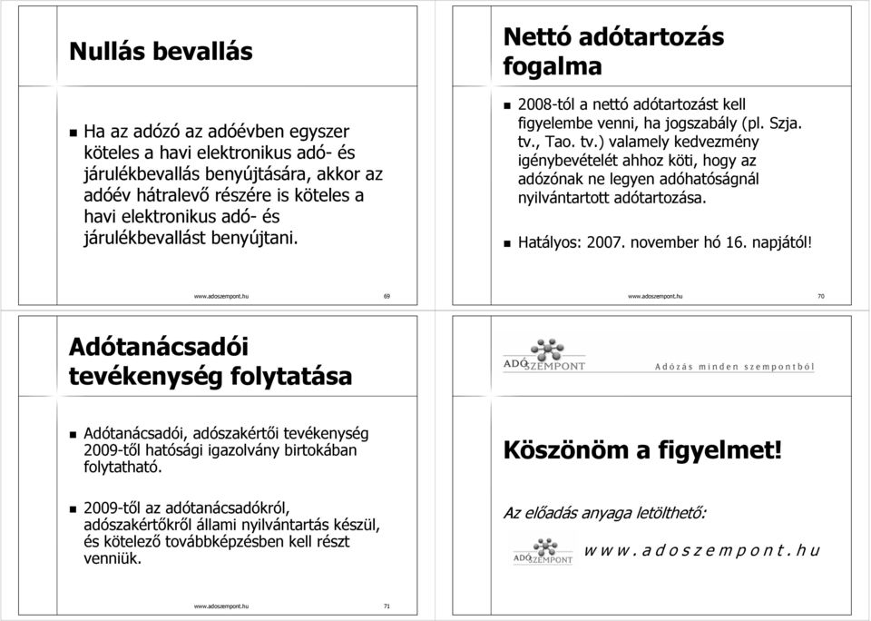 , Tao. tv.) valamely kedvezmény igénybevételét ahhoz köti, hogy az adózónak ne legyen adóhatóságnál nyilvántartott adótartozása. Hatályos: 2007. november hó 16. napjától! www.adoszempont.hu 69 www.