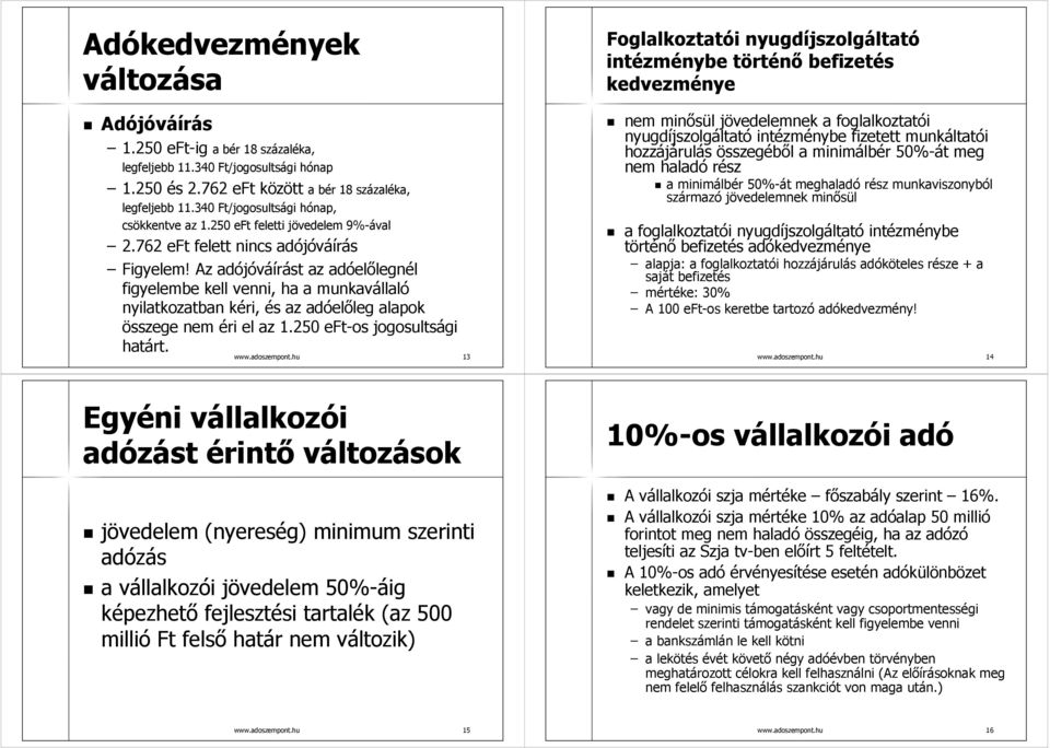 Az adójóváírást az adóelőlegnél figyelembe kell venni, ha a munkavállaló nyilatkozatban kéri, és az adóelőleg alapok összege nem éri el az 1.250 eft-os jogosultsági határt. www.adoszempont.