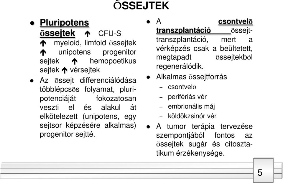 A csontvelõ transzplantáció õssejttranszplantáció, mert a vérképzés csak a beültetett, megtapadt õssejtekbõl regenerálódik.