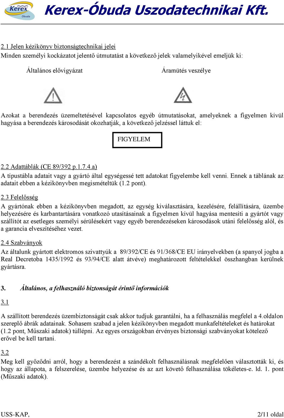 a) A típustábla adatait vagy a gyártó által egységessé tett adatokat figyelembe kell venni. Ennek a táblának az adatait ebben a kézikönyvben megismételtük (1.2 pont). 2.