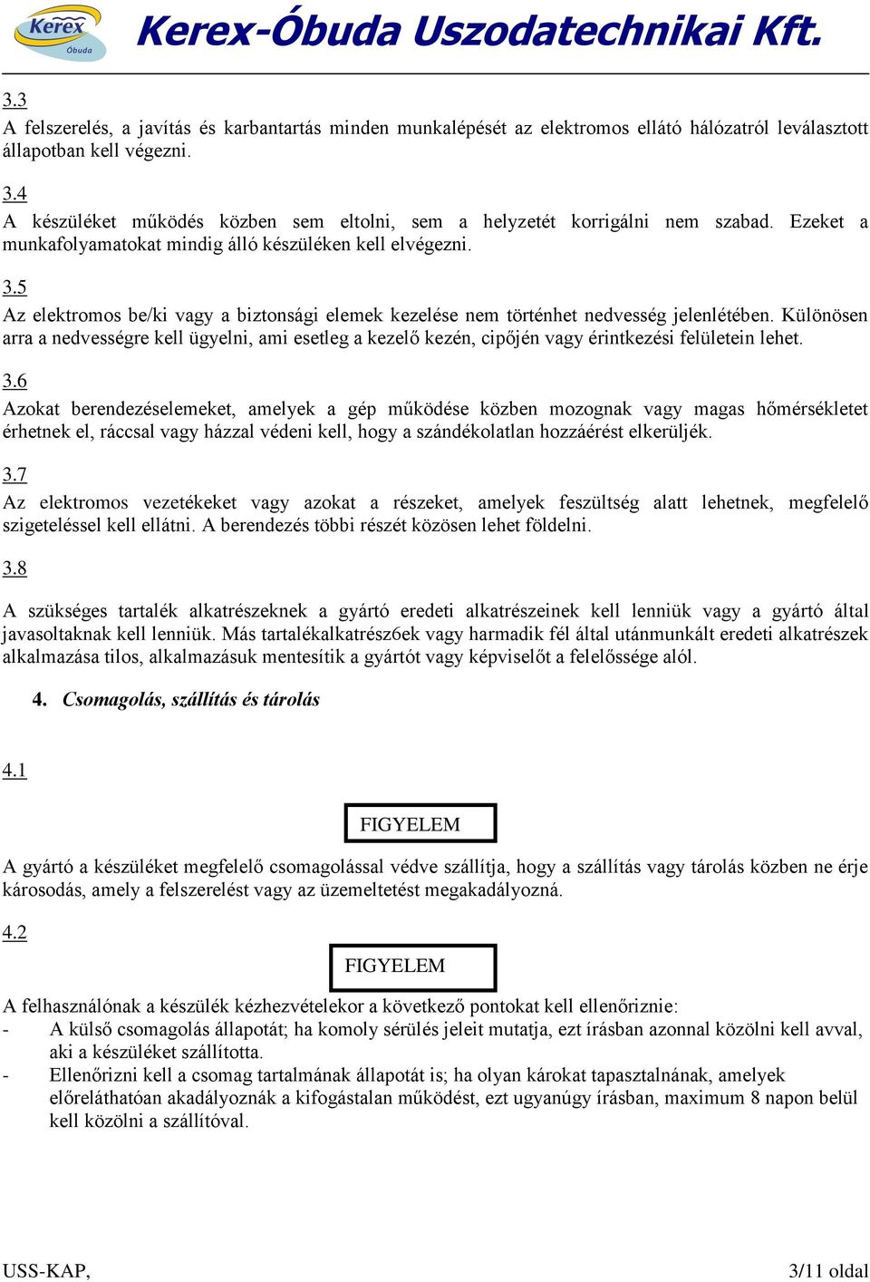 5 Az elektromos be/ki vagy a biztonsági elemek kezelése nem történhet nedvesség jelenlétében.