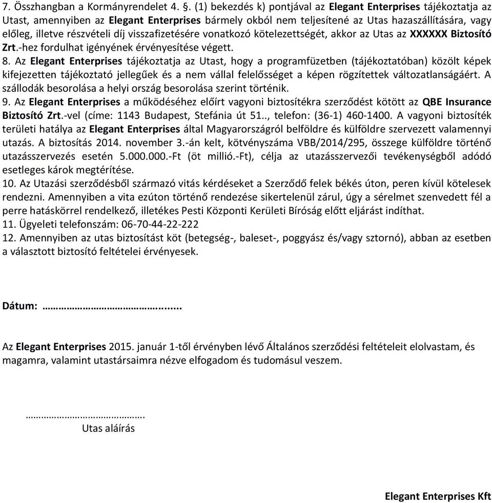 visszafizetésére vonatkozó kötelezettségét, akkor az Utas az XXXXXX Biztosító Zrt.-hez fordulhat igényének érvényesítése végett. 8.