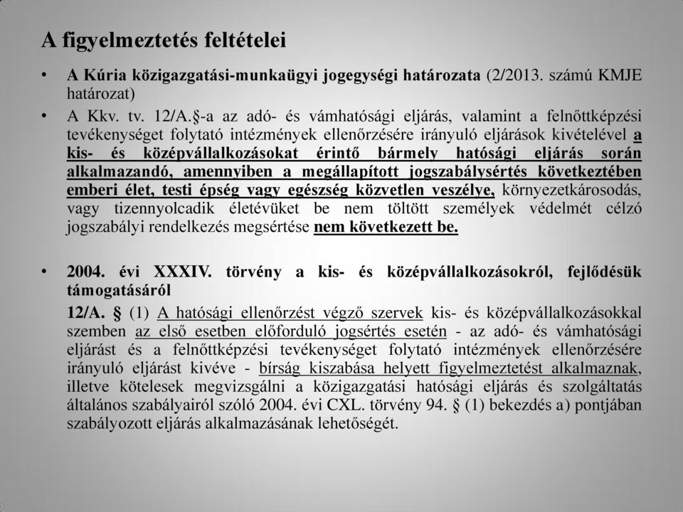 eljárás során alkalmazandó, amennyiben a megállapított jogszabálysértés következtében emberi élet, testi épség vagy egészség közvetlen veszélye, környezetkárosodás, vagy tizennyolcadik életévüket be