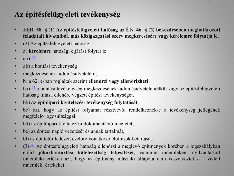 (2) Az építésfelügyeleti hatóság a) kérelemre hatósági eljárást folytat le aa) 106 ab) a bontási tevékenység megkezdésének tudomásulvételére, b) a 62.