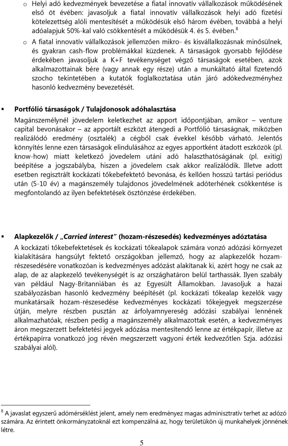 A társaságok gyorsabb fejlődése érdekében javasoljuk a K+F tevékenységet végző társaságok esetében, azok alkalmazottainak bére (vagy annak egy része) után a munkáltató által fizetendő szocho