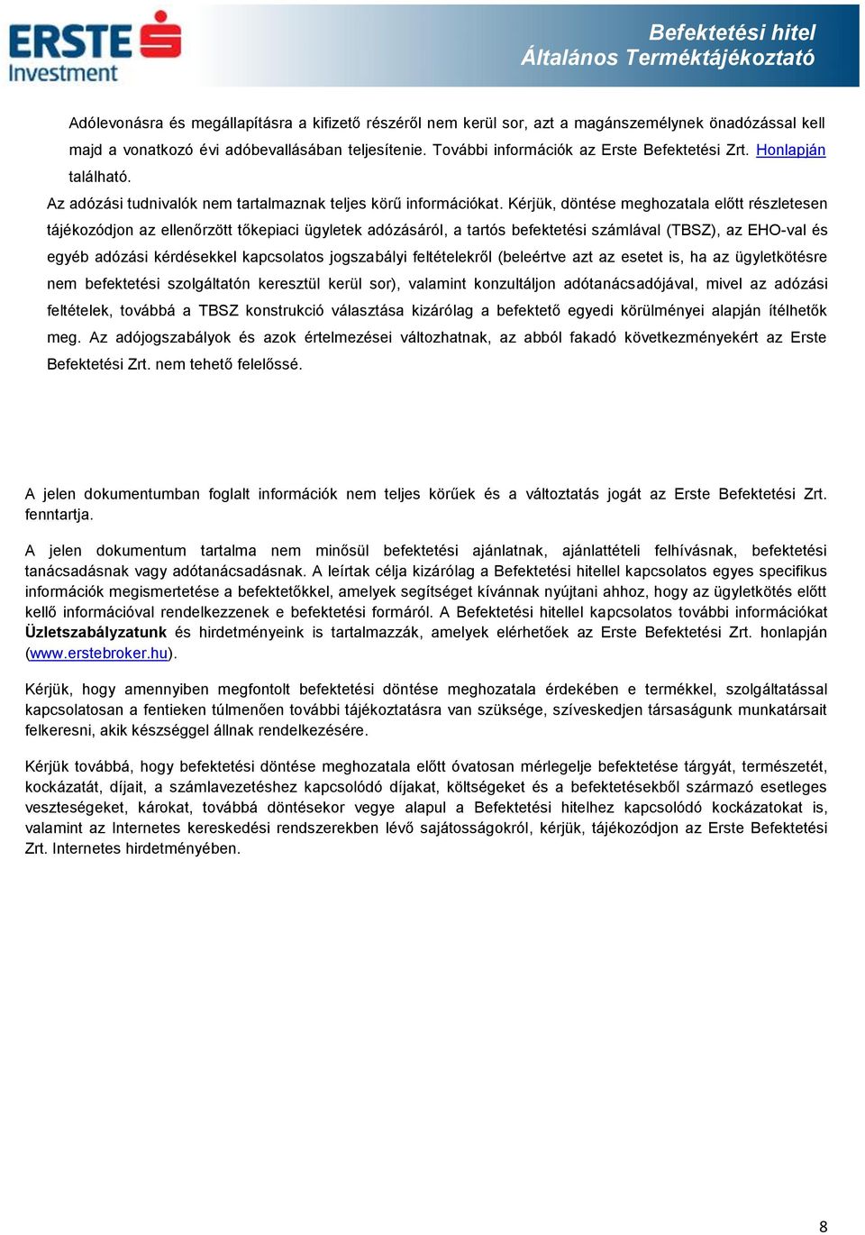 Kérjük, döntése meghozatala előtt részletesen tájékozódjon az ellenőrzött tőkepiaci ügyletek adózásáról, a tartós befektetési számlával (TBSZ), az EHO-val és egyéb adózási kérdésekkel kapcsolatos