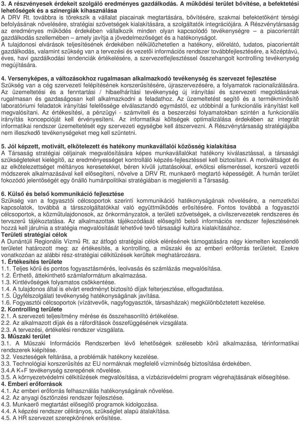 A Részvénytársaság az eredményes mködés érdekében vállalkozik minden olyan kapcsolódó tevékenységre a piacorientált gazdálkodás szellemében amely javítja a jövedelmezséget és a hatékonyságot.