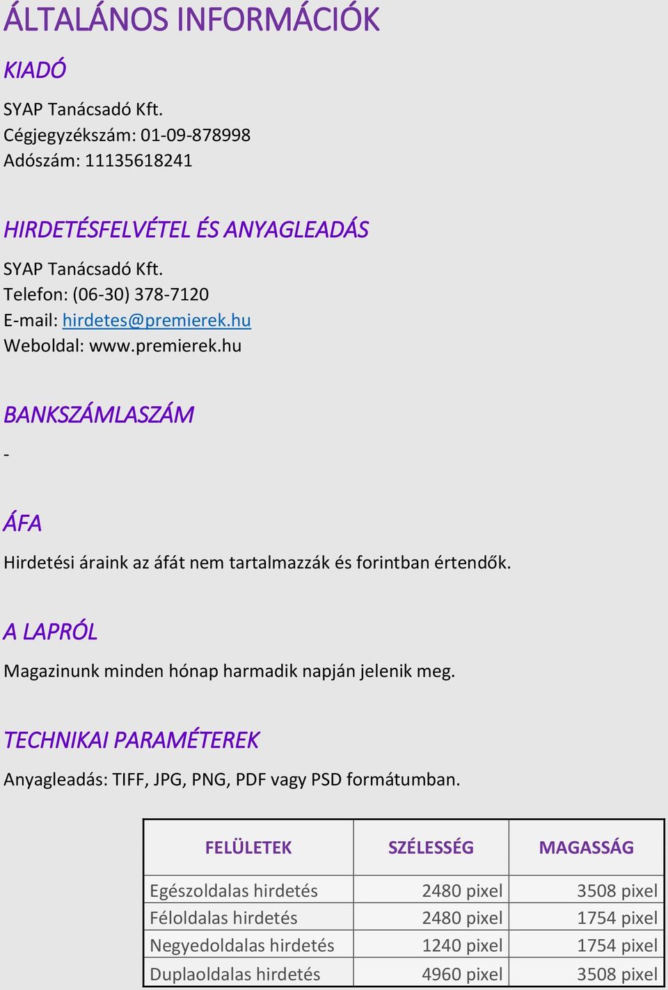 A LAPRÓL Magazinunk minden hónap harmadik napján jelenik meg. TECHNIKAI PARAMÉTEREK Anyagleadás: TIFF, JPG, PNG, PDF vagy PSD formátumban.