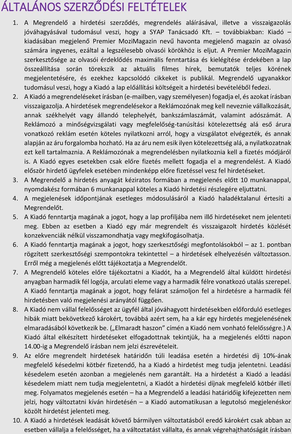 A Premier MoziMagazin szerkesztősége az olvasói érdeklődés maximális fenntartása és kielégítése érdekében a lap összeállítása során törekszik az aktuális filmes hírek, bemutatók teljes körének