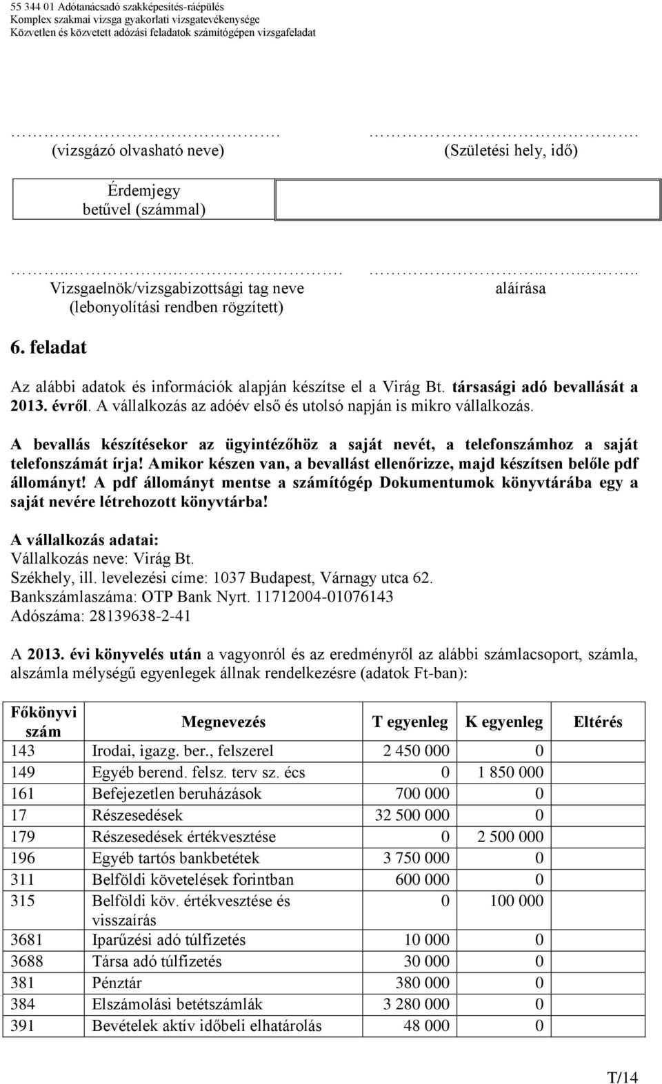 A bevallás készítésekor az ügyintézőhöz a saját nevét, a telefonszámhoz a saját telefonszámát írja! Amikor készen van, a bevallást ellenőrizze, majd készítsen belőle pdf állományt!