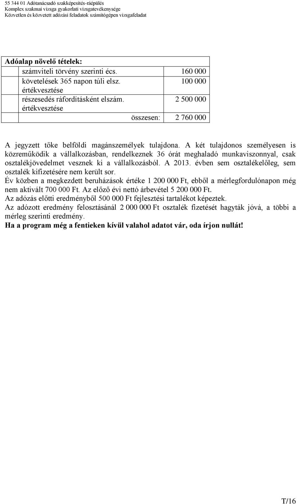 A két tulajdonos személyesen is közreműködik a vállalkozásban, rendelkeznek 36 órát meghaladó munkaviszonnyal, csak osztalékjövedelmet vesznek ki a vállalkozásból. A 2013.