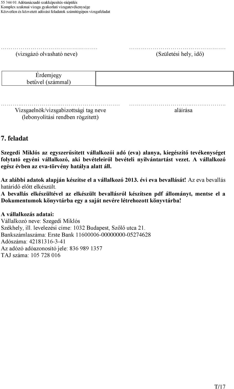 A vállalkozó egész évben az eva-törvény hatálya alatt áll. Az alábbi adatok alapján készítse el a vállalkozó 2013. évi eva bevallását! Az eva bevallás határidő előtt elkészült.