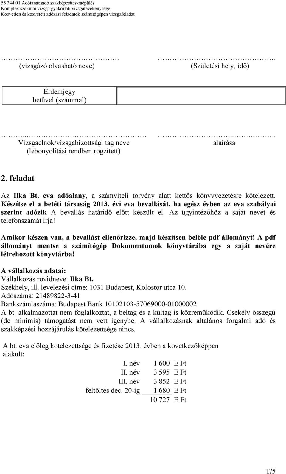 évi eva bevallását, ha egész évben az eva szabályai szerint adózik A bevallás határidő előtt készült el. Az ügyintézőhöz a saját nevét és telefonszámát írja!