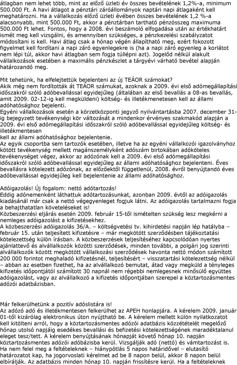 évi beszámoló elfogadása után az értékhatárt ismét meg kell vizsgálni, és amennyiben szükséges, a pénzkezelési szabályzatot módosítani is kell.