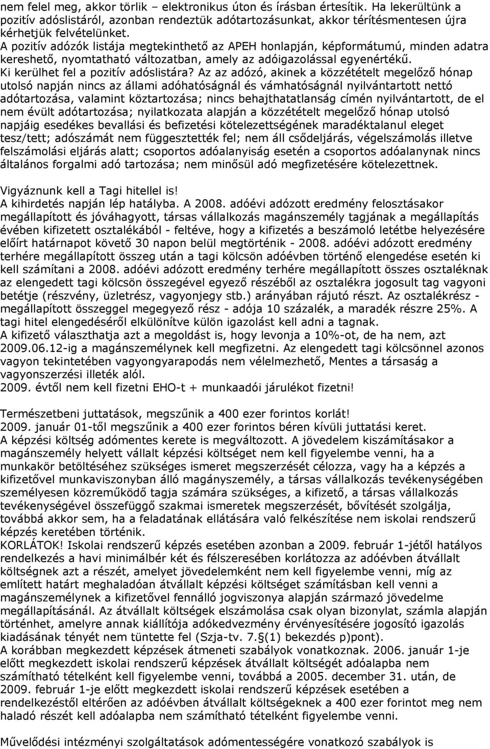 Az az adózó, akinek a közzétételt megelőző hónap utolsó napján nincs az állami adóhatóságnál és vámhatóságnál nyilvántartott nettó adótartozása, valamint köztartozása; nincs behajthatatlanság címén