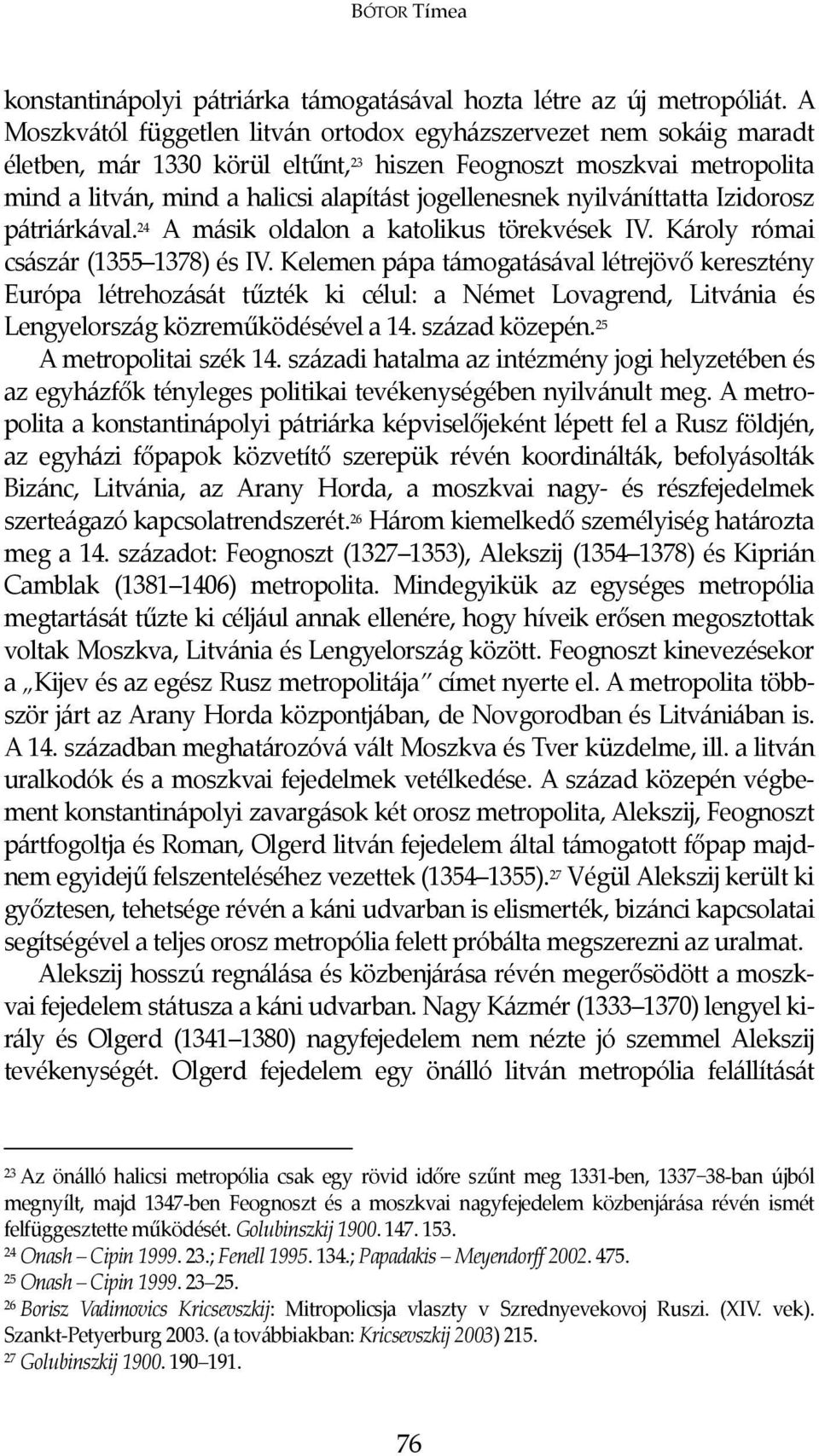 nyilváníttatta Izidorosz pátriárkával. 24 A másik oldalon a katolikus törekvések IV. Károly római császár (1355 1378) és IV.