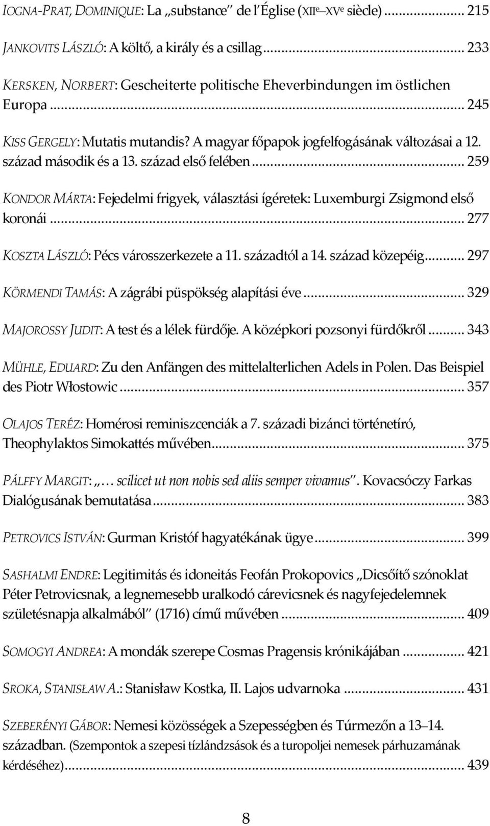 század első felében...259 KONDOR MÁRTA: Fejedelmi frigyek, választási ígéretek: Luxemburgi Zsigmond első koronái...277 KOSZTA LÁSZLÓ: Pécs városszerkezete a 11. századtól a 14. század közepéig.