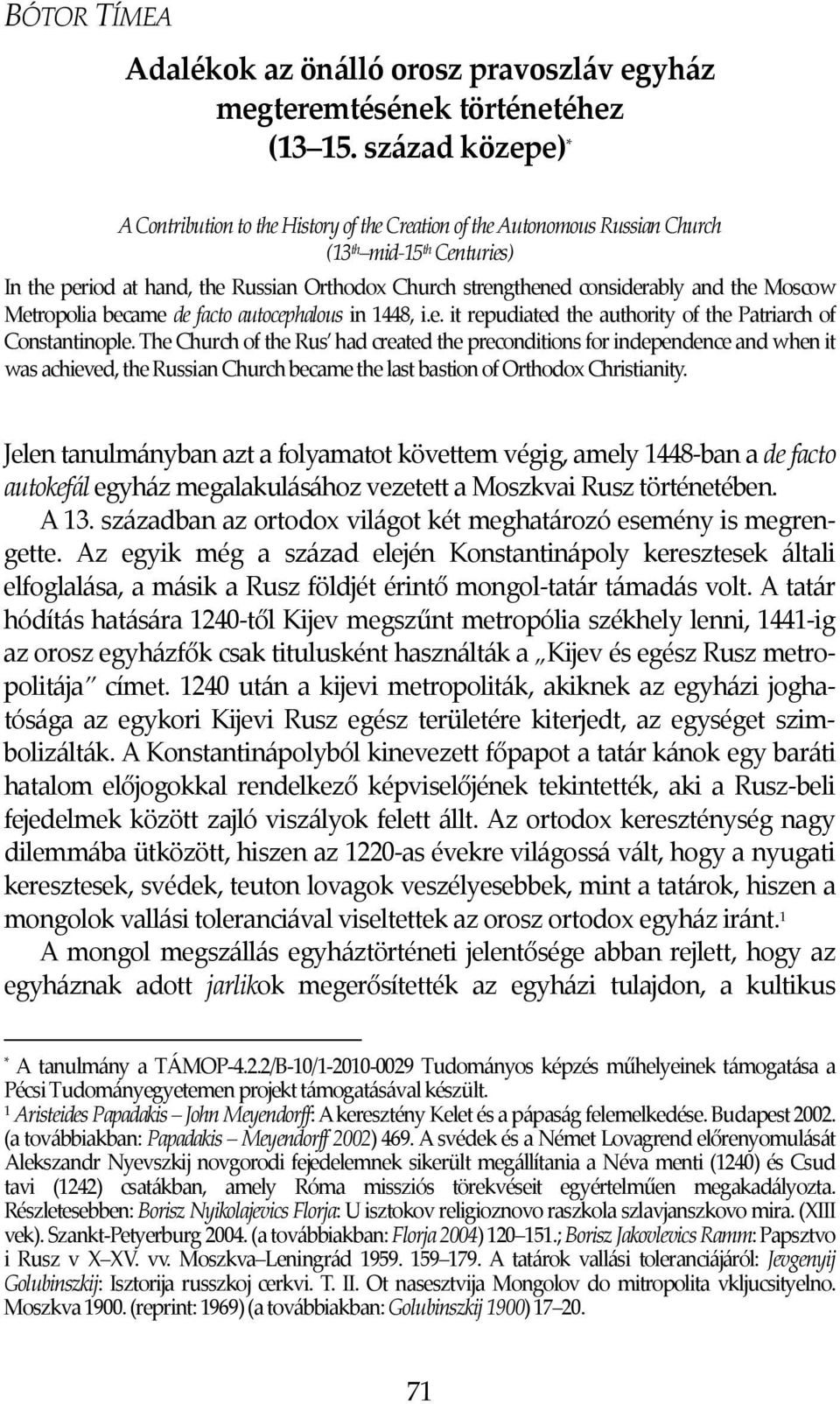 considerably and the Moscow Metropolia became de facto autocephalous in 1448, i.e. it repudiated the authority of the Patriarch of Constantinople.