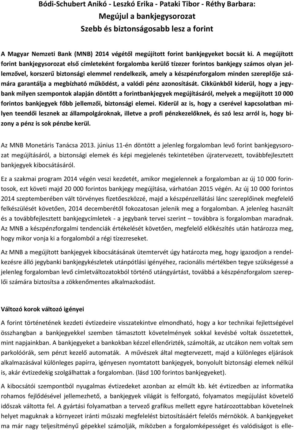 A megújított forint bankjegysorozat első címleteként forgalomba kerülő tízezer forintos bankjegy számos olyan jellemzővel, korszerű biztonsági elemmel rendelkezik, amely a készpénzforgalom minden