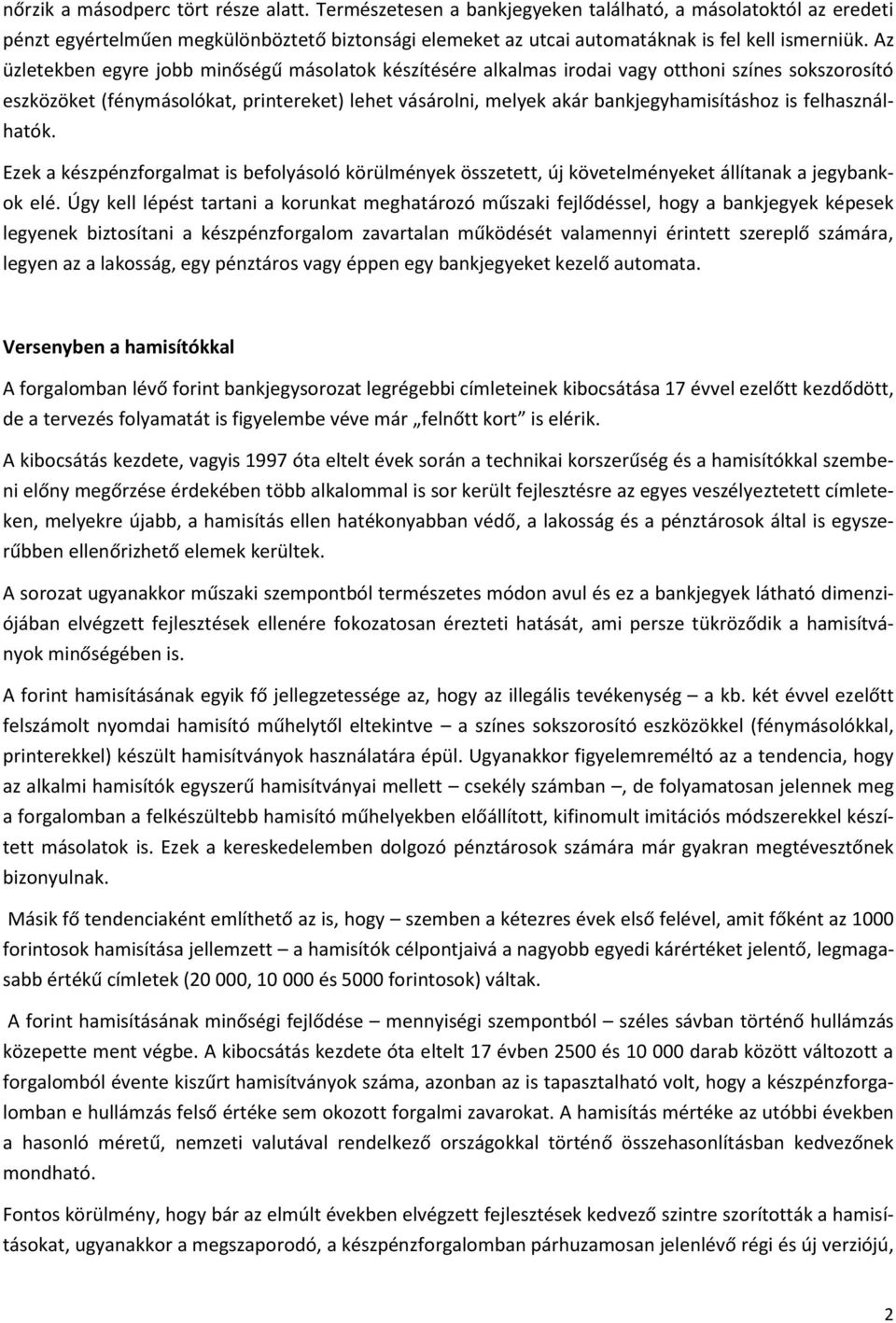 Az üzletekben egyre jobb minőségű másolatok készítésére alkalmas irodai vagy otthoni színes sokszorosító eszközöket (fénymásolókat, printereket) lehet vásárolni, melyek akár bankjegyhamisításhoz is