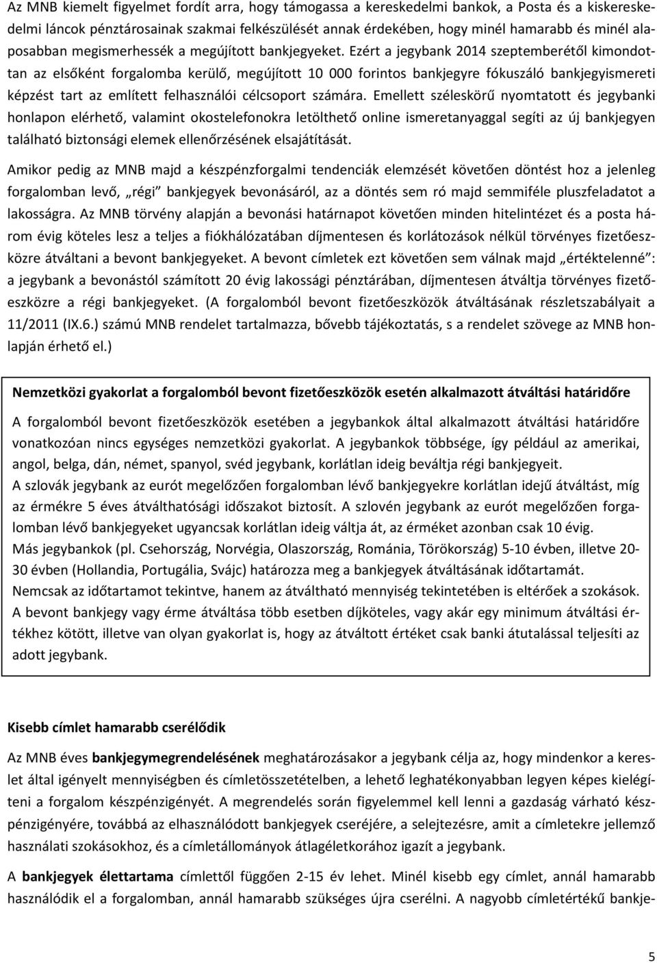 Ezért a jegybank 2014 szeptemberétől kimondottan az elsőként forgalomba kerülő, megújított 10 000 forintos bankjegyre fókuszáló bankjegyismereti képzést tart az említett felhasználói célcsoport