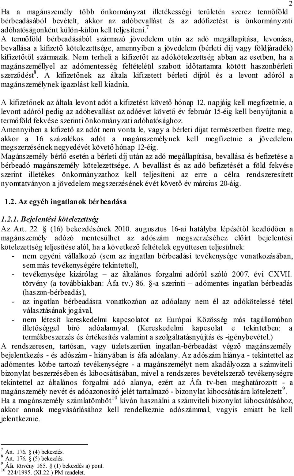 7 A termőföld bérbeadásából származó jövedelem után az adó megállapítása, levonása, bevallása a kifizető kötelezettsége, amennyiben a jövedelem (bérleti díj vagy földjáradék) kifizetőtől származik.