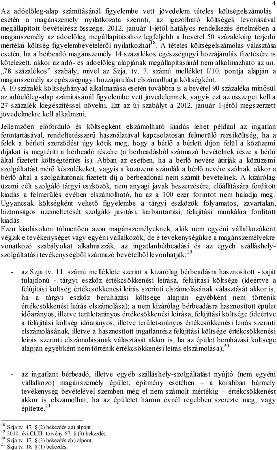 A tételes költségelszámolás választása esetén, ha a bérbeadó magánszemély 14 százalékos egészségügyi hozzájárulás fizetésére is kötelezett, akkor az adó- és adóelőleg alapjának megállapításánál nem