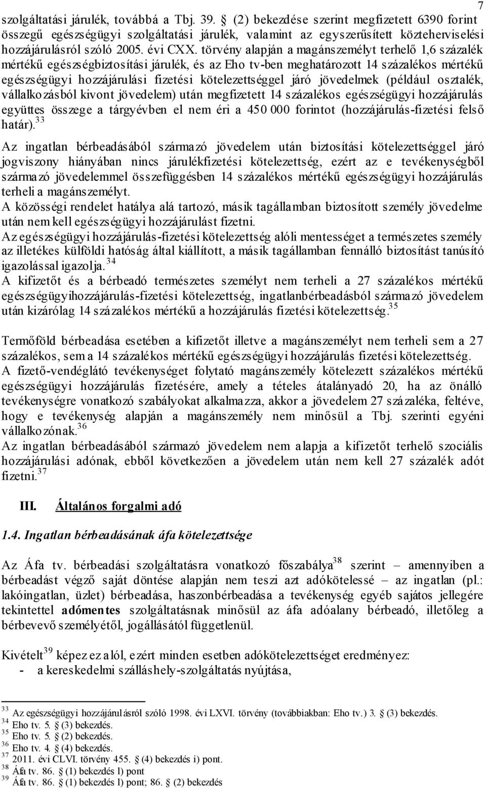 törvény alapján a magánszemélyt terhelő 1,6 százalék mértékű egészségbiztosítási járulék, és az Eho tv-ben meghatározott 14 százalékos mértékű egészségügyi hozzájárulási fizetési kötelezettséggel