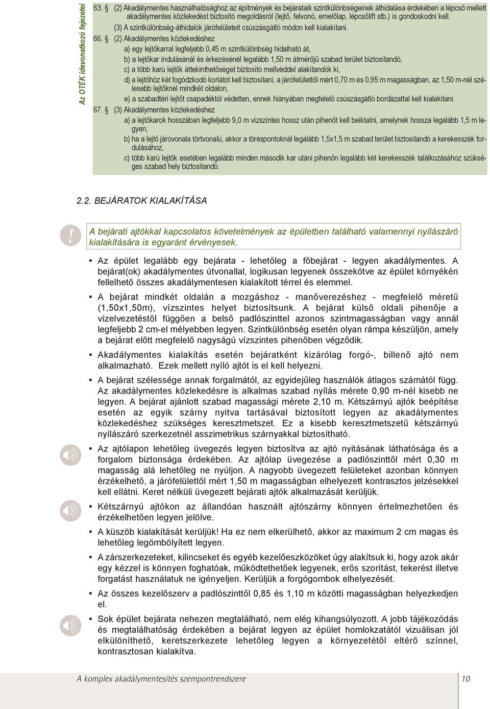 lépcsõlift stb.) is gondoskodni kell. (3) A szintkülönbség-áthidalók járófelületeit csúszásgátló módon kell kialakítani. 66.