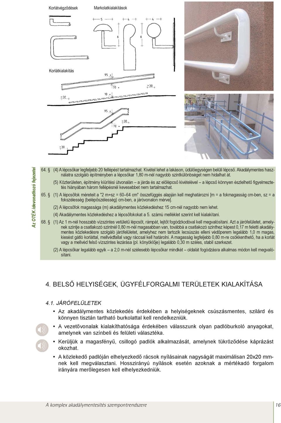 (5) Közterületen, építmény kiürítési útvonalán a járda és az elõlépcsõ kivételével a lépcsõ könnyen észlelhetõ figyelmeztetés hiányában három fellépésnél kevesebbet nem tartalmazhat. 65.