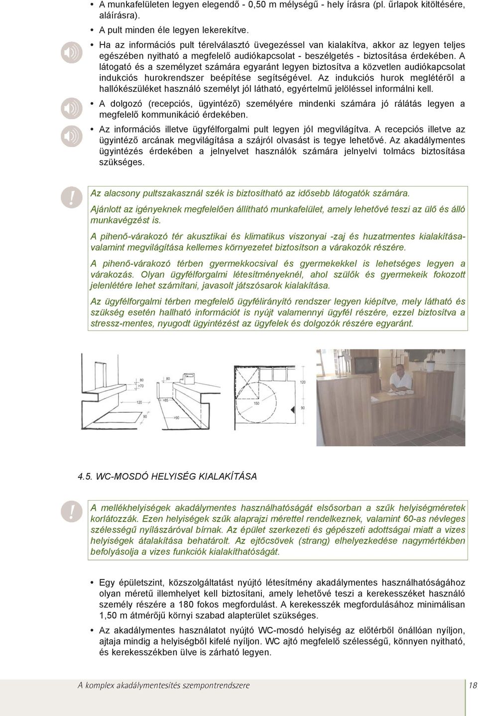 A látogató és a személyzet számára egyaránt legyen biztosítva a közvetlen audiókapcsolat indukciós hurokrendszer beépítése segítségével.