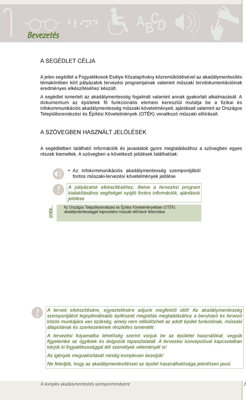 A dokumentum az épületek fõ funkcionális elemein keresztül mutatja be a fizikai és infokommunikációs akadálymentesség mûszaki követelményeit, ajánlásait valamint az Országos Településrendezési és