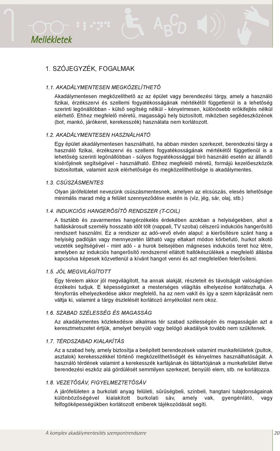 1. AKADÁLYMENTESEN MEGKÖZELÍTHETÕ Akadálymentesen megközelíthetõ az az épület vagy berendezési tárgy, amely a használó fizikai, érzékszervi és szellemi fogyatékosságának mértékétõl függetlenül is a