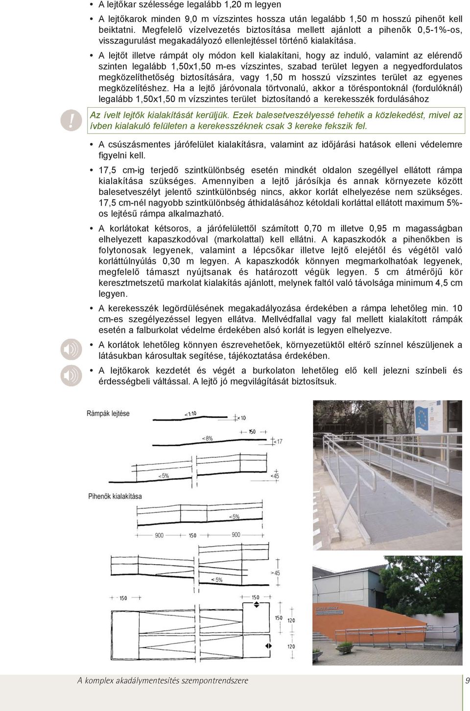 A lejtõt illetve rámpát oly módon kell kialakítani, hogy az induló, valamint az elérendõ szinten legalább 1,50x1,50 m-es vízszintes, szabad terület legyen a negyedfordulatos megközelíthetõség