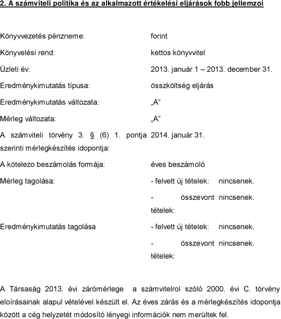 pontja szerinti mérlegkészítés idopontja: A kötelezo beszámolás formája: összköltség eljárás A A 2014. január 31. éves beszámoló Mérleg tagolása: felvett új tételek: nincsenek.