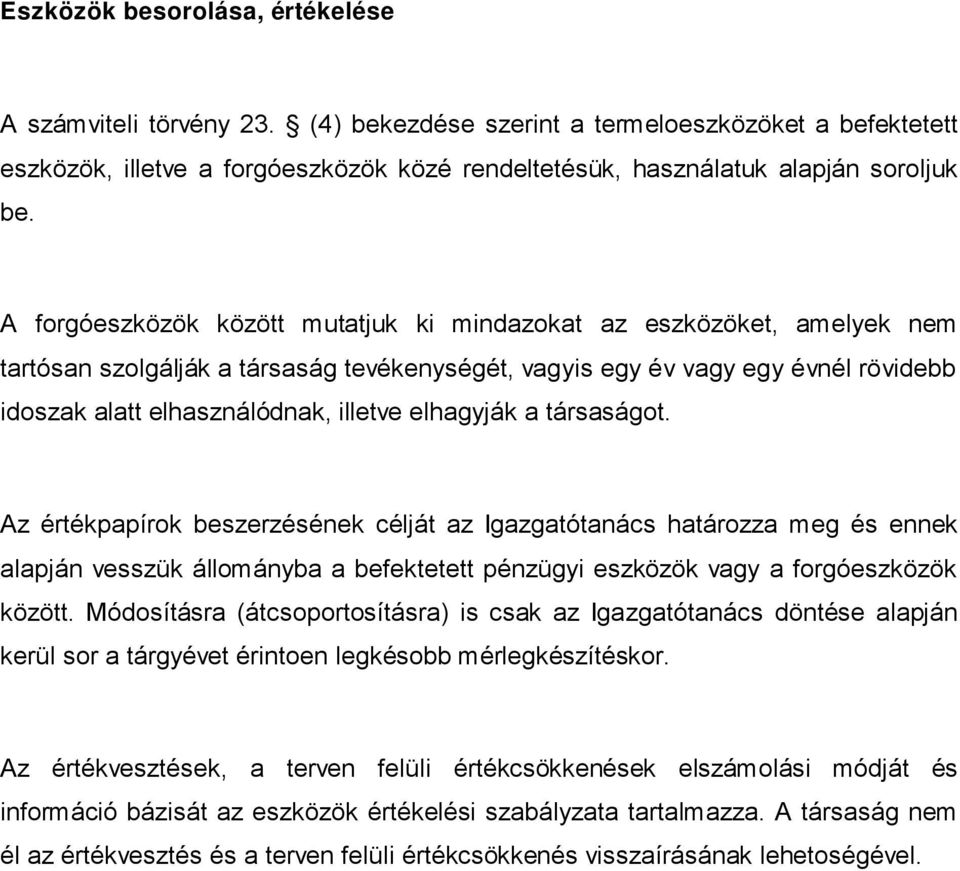 elhagyják a társaságot. Az értékpapírok beszerzésének célját az Igazgatótanács határozza meg és ennek alapján vesszük állományba a befektetett pénzügyi eszközök vagy a forgóeszközök között.