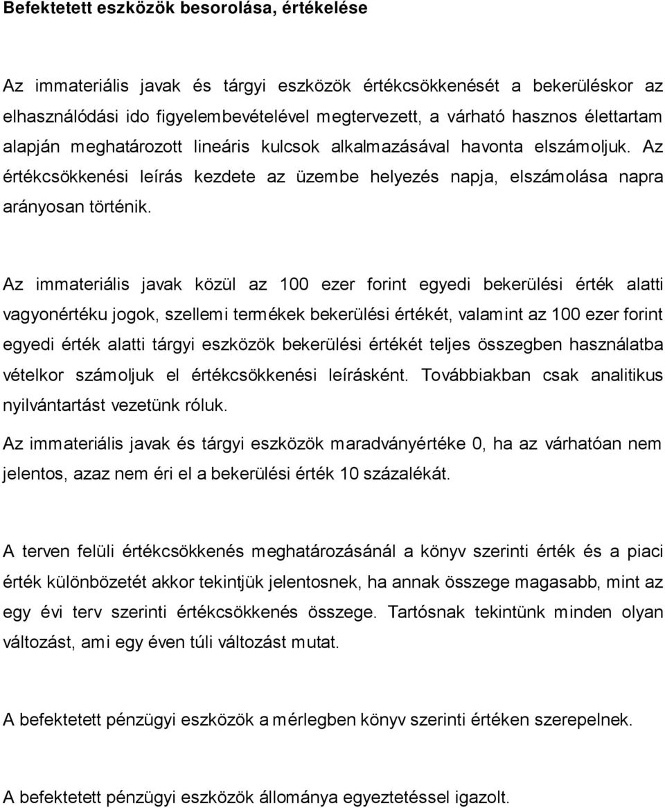 Az immateriális javak közül az 100 ezer forint egyedi bekerülési érték alatti vagyonértéku jogok, szellemi termékek bekerülési értékét, valamint az 100 ezer forint egyedi érték alatti tárgyi eszközök