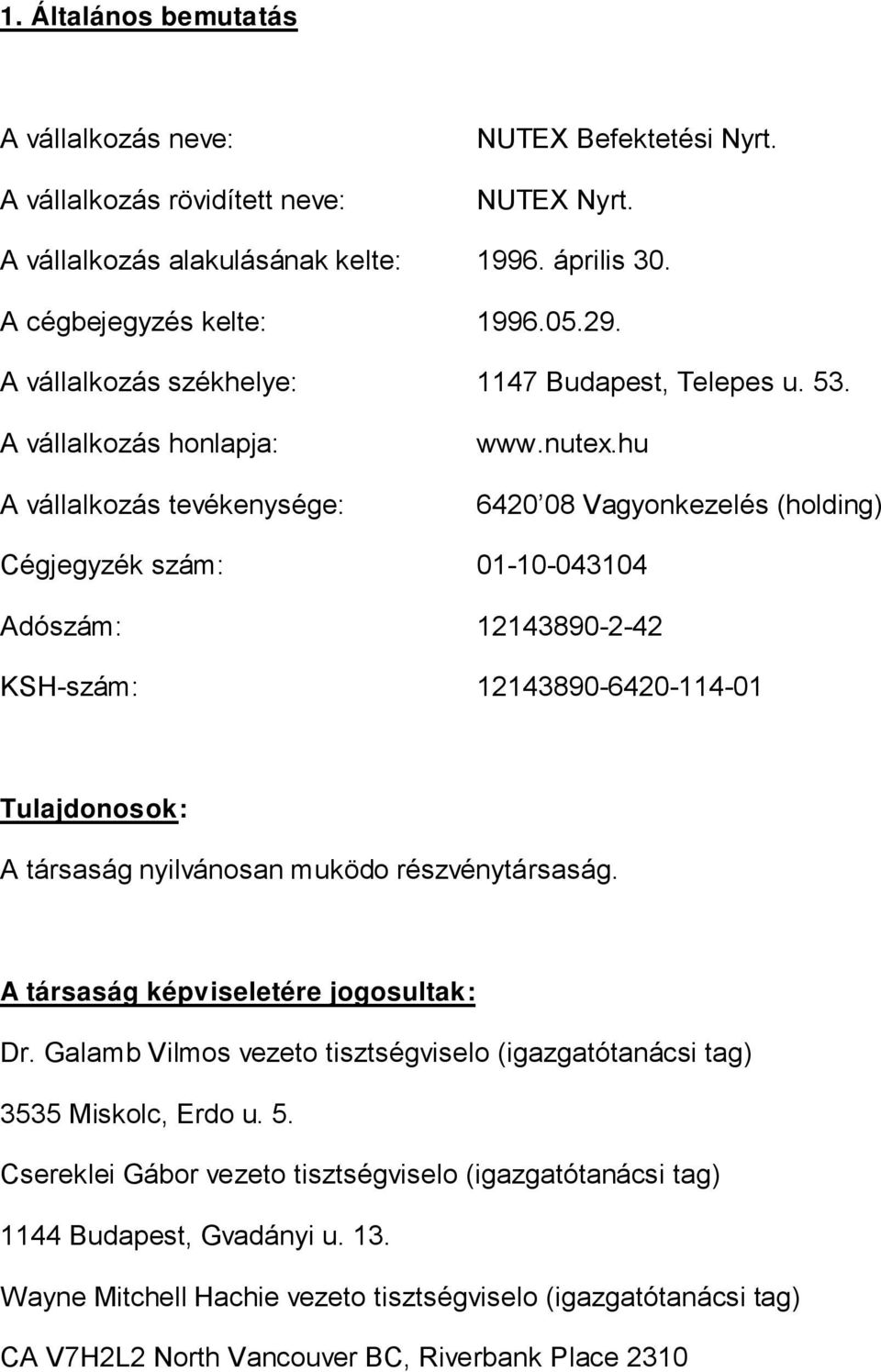 hu 6420 08 Vagyonkezelés (holding) Cégjegyzék szám: 0110043104 Adószám: 12143890242 KSHszám: 12143890642011401 Tulajdonos ok: A társaság nyilvánosan muködo részvénytársaság.