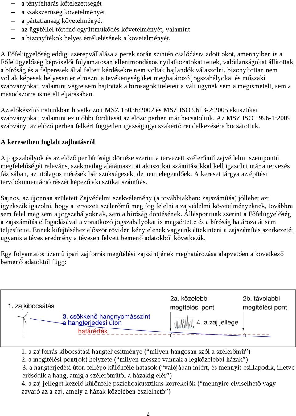 állítottak, a bíróság és a felperesek által feltett kérdésekre nem voltak hajlandók válaszolni, bizonyítottan nem voltak képesek helyesen értelmezni a tevékenységüket meghatározó jogszabályokat és