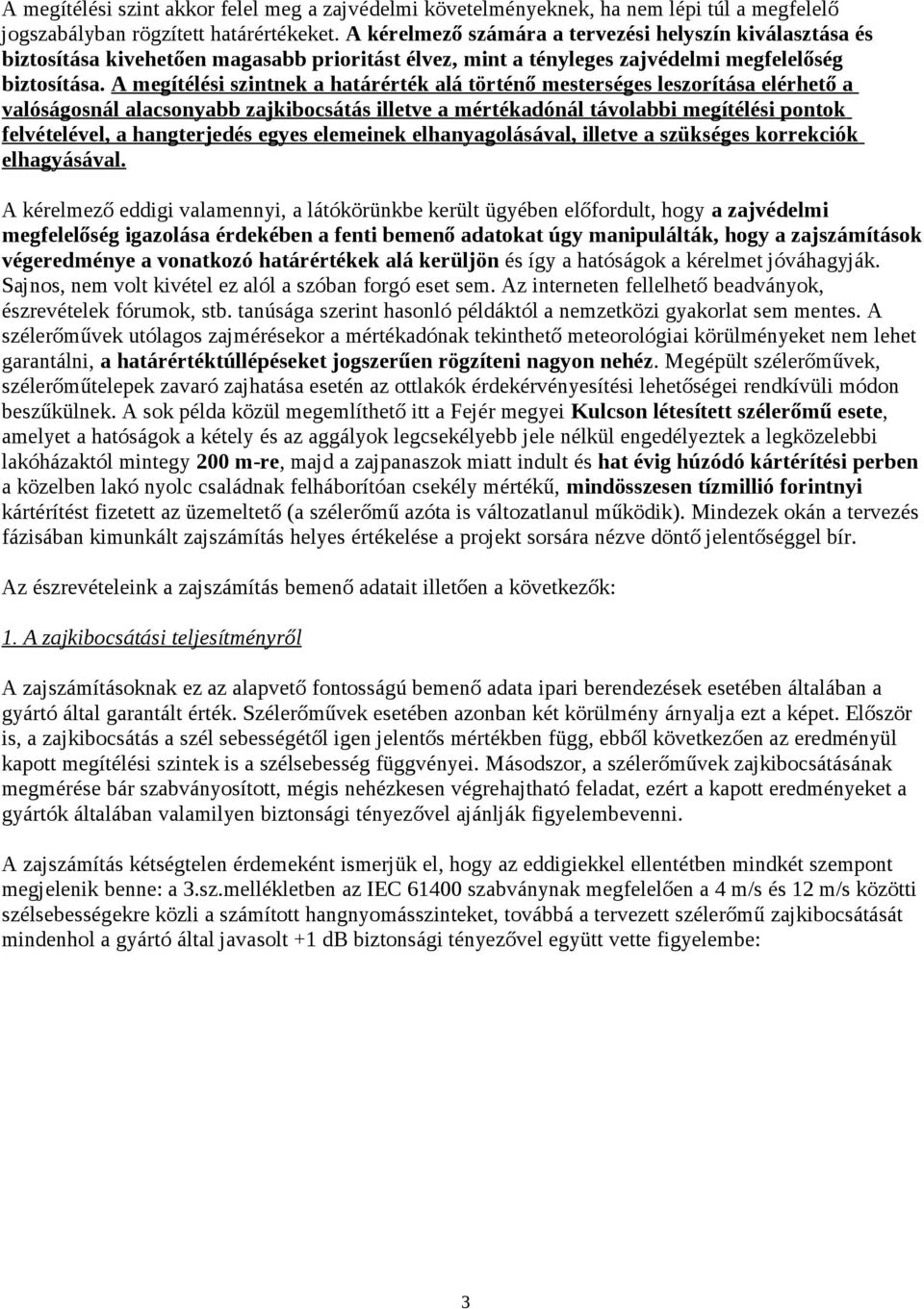 A megítélési szintnek a határérték alá történő mesterséges leszorítása elérhető a valóságosnál alacsonyabb zajkibocsátás illetve a mértékadónál távolabbi megítélési pontok felvételével, a