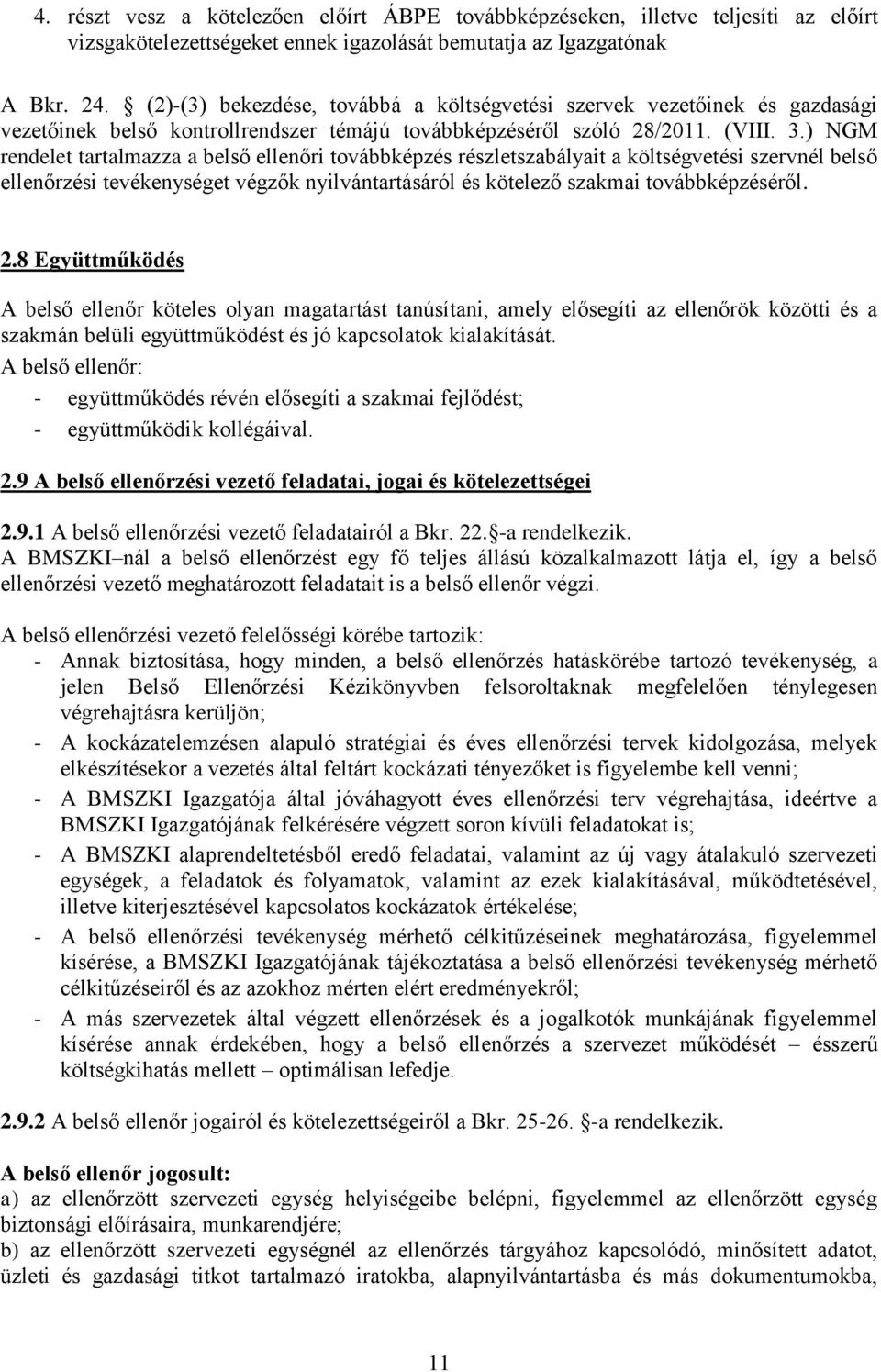 ) NGM rendelet tartalmazza a belső ellenőri továbbképzés részletszabályait a költségvetési szervnél belső ellenőrzési tevékenységet végzők nyilvántartásáról és kötelező szakmai továbbképzéséről. 2.