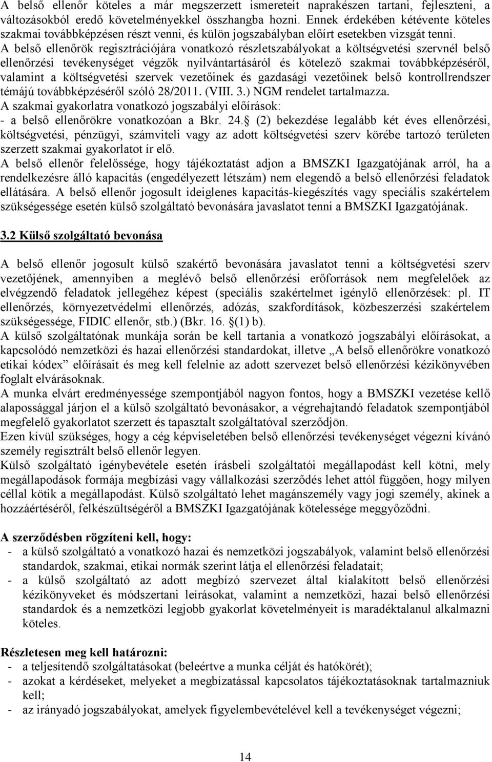 A belső ellenőrök regisztrációjára vonatkozó részletszabályokat a költségvetési szervnél belső ellenőrzési tevékenységet végzők nyilvántartásáról és kötelező szakmai továbbképzéséről, valamint a