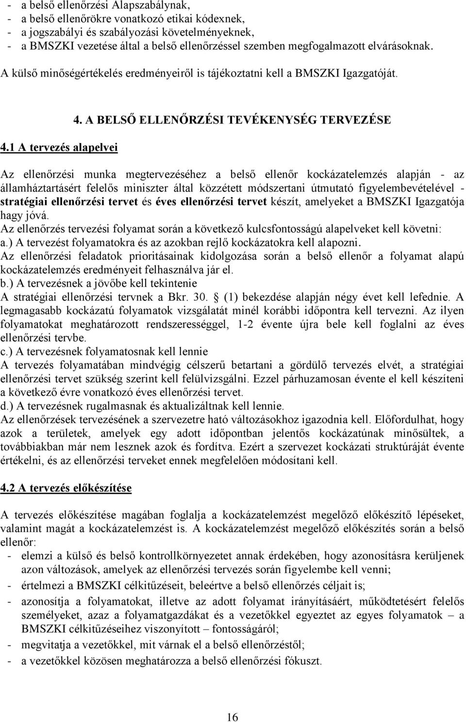 A BELSŐ ELLENŐRZÉSI TEVÉKENYSÉG TERVEZÉSE Az ellenőrzési munka megtervezéséhez a belső ellenőr kockázatelemzés alapján - az államháztartásért felelős miniszter által közzétett módszertani útmutató