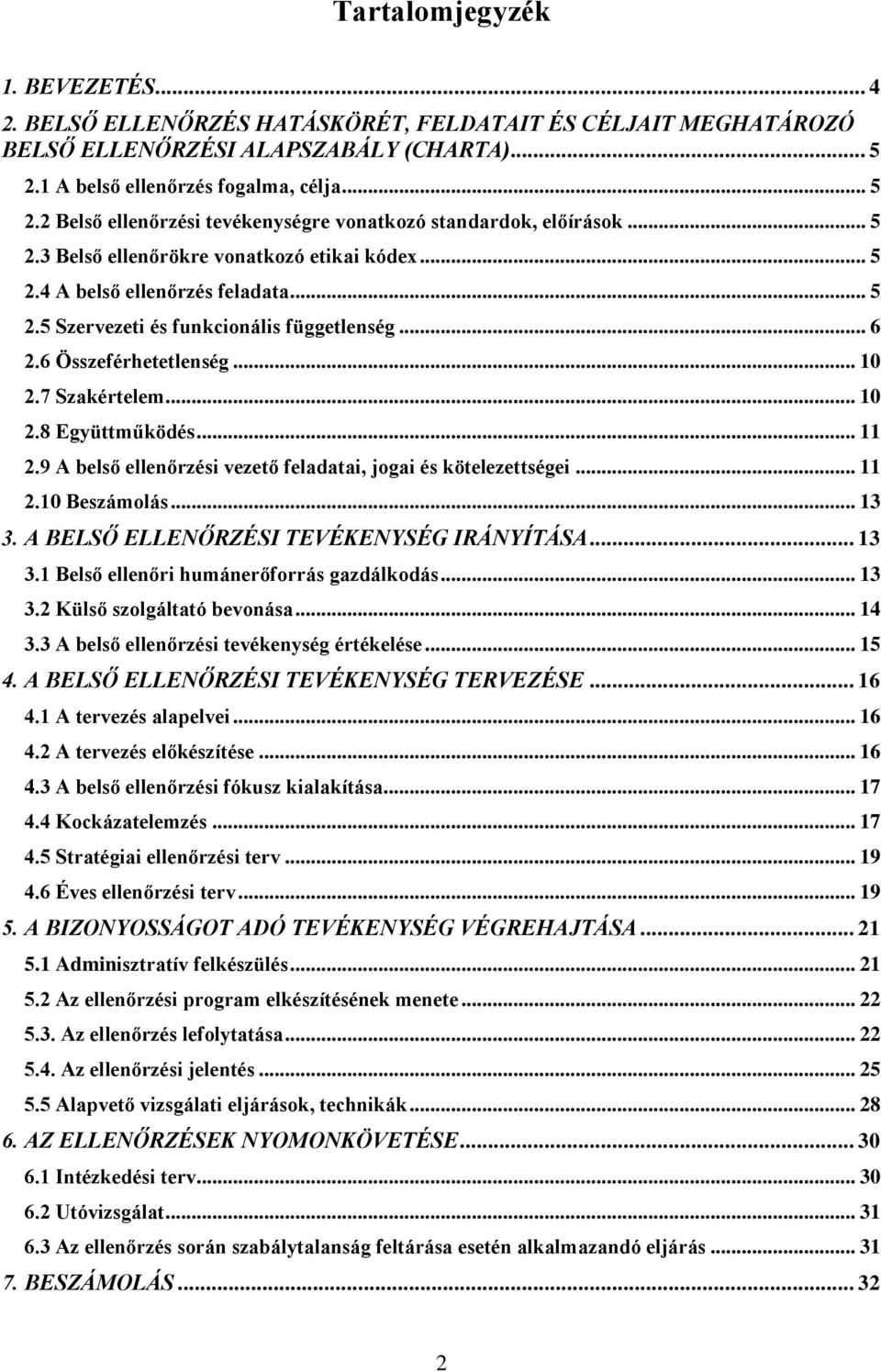 .. 5 2.5 Szervezeti és funkcionális függetlenség... 6 2.6 Összeférhetetlenség... 10 2.7 Szakértelem... 10 2.8 Együttműködés... 11 2.9 A belső ellenőrzési vezető feladatai, jogai és kötelezettségei.