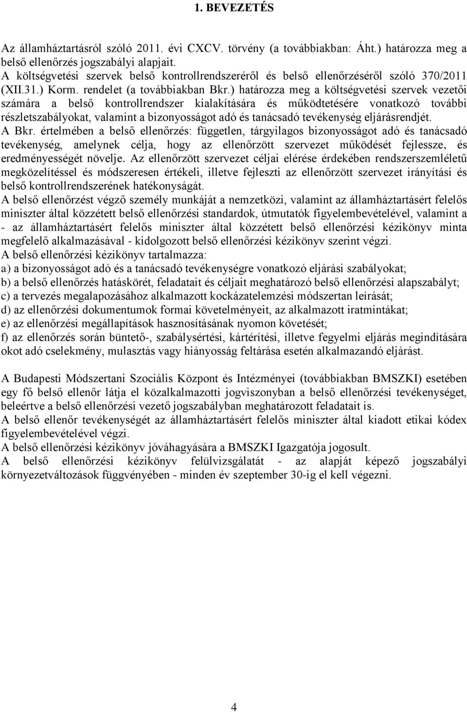 ) határozza meg a költségvetési szervek vezetői számára a belső kontrollrendszer kialakítására és működtetésére vonatkozó további részletszabályokat, valamint a bizonyosságot adó és tanácsadó