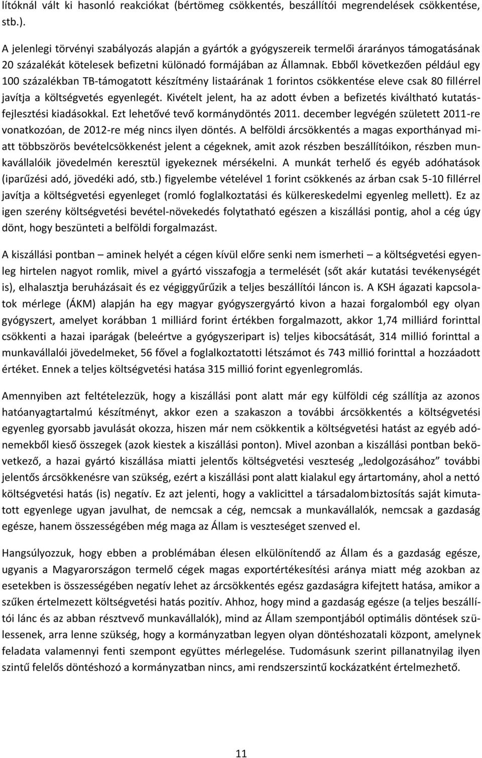 Ebből következően például egy 100 százalékban TB-támogatott készítmény listaárának 1 forintos csökkentése eleve csak 80 fillérrel javítja a költségvetés egyenlegét.