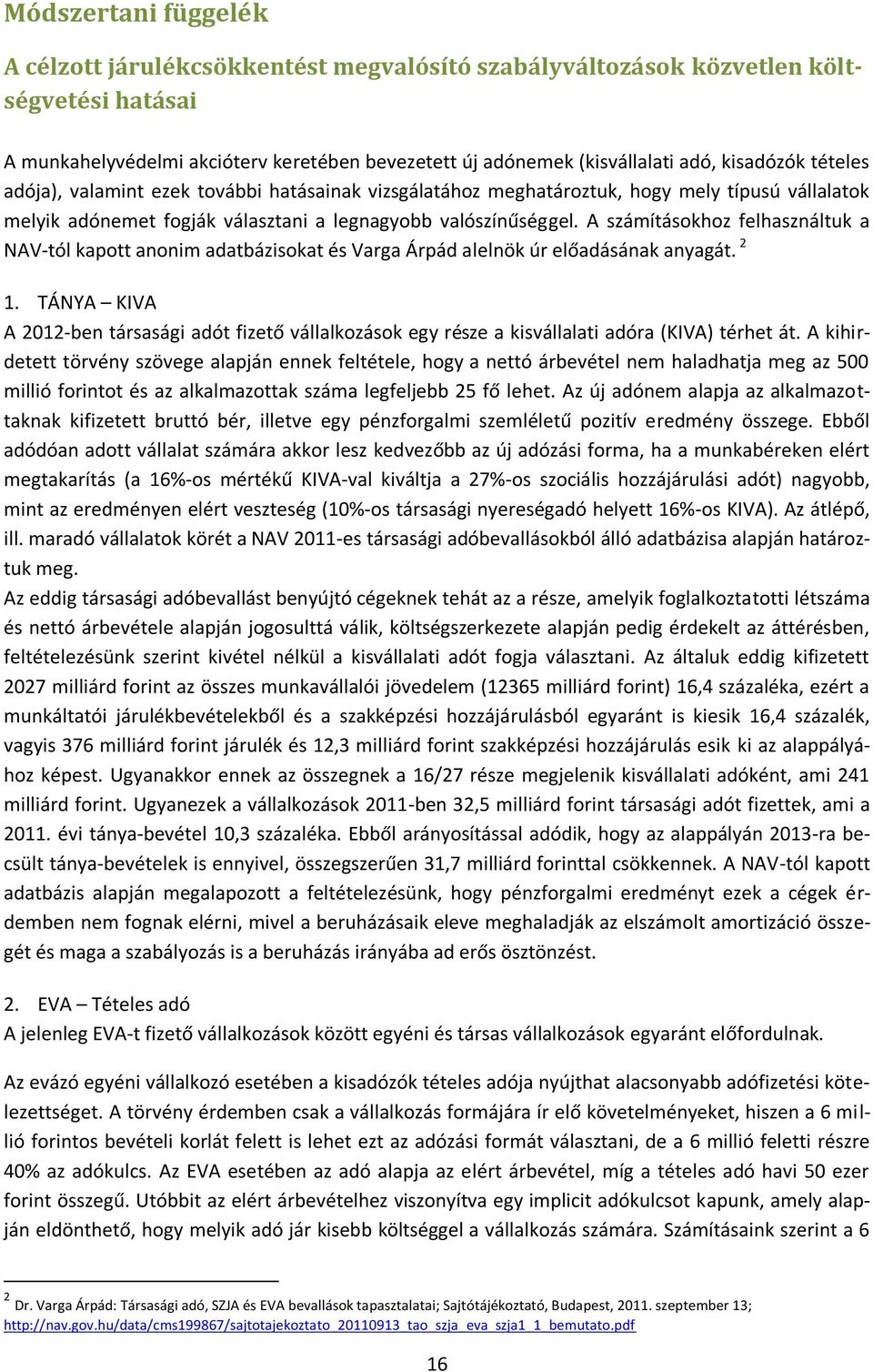 A számításokhoz felhasználtuk a NAV-tól kapott anonim adatbázisokat és Varga Árpád alelnök úr előadásának anyagát. 2 1.