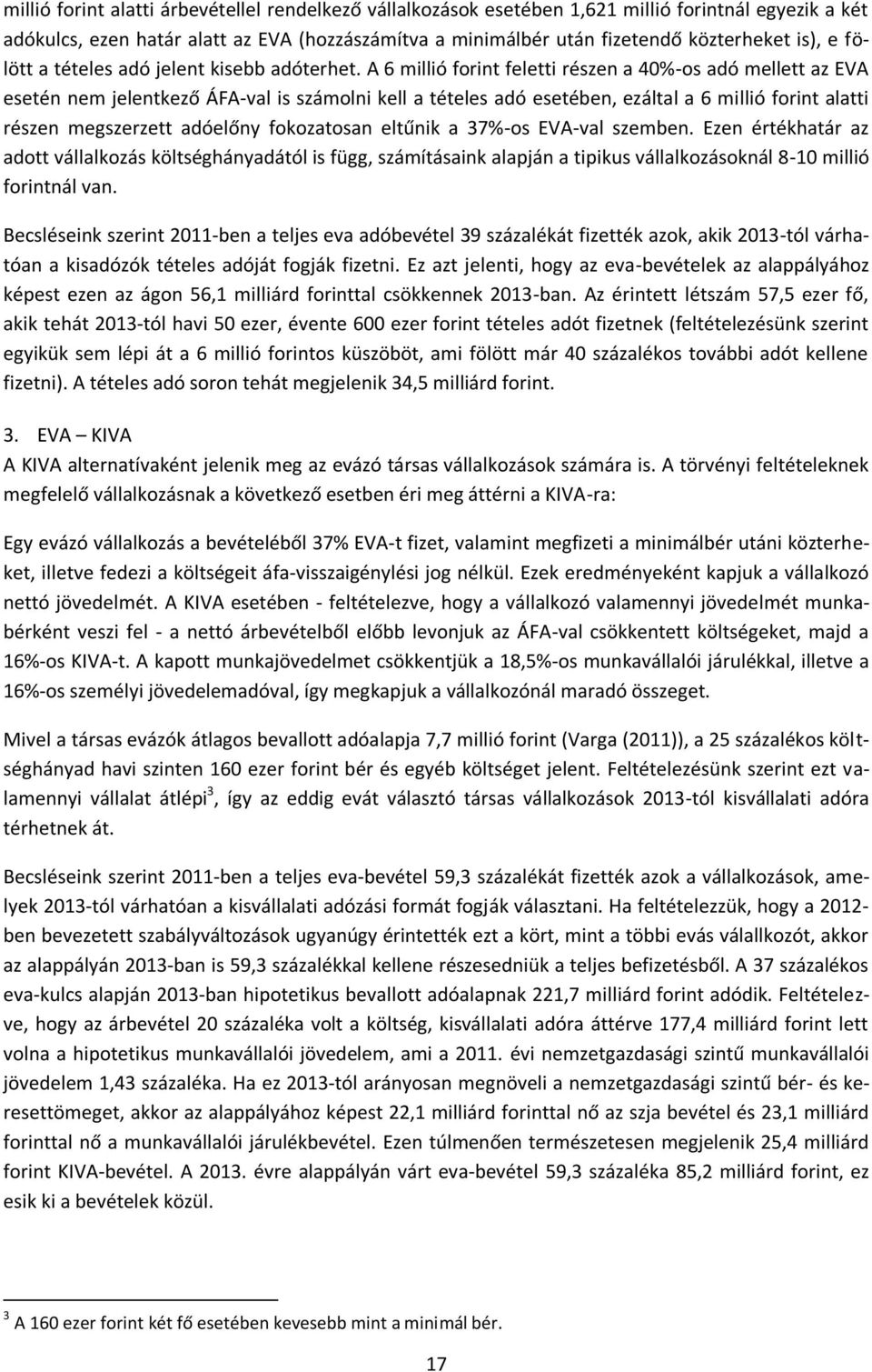 A 6 millió forint feletti részen a 40%-os adó mellett az EVA esetén nem jelentkező ÁFA-val is számolni kell a tételes adó esetében, ezáltal a 6 millió forint alatti részen megszerzett adóelőny